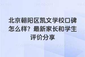 北京朝陽(yáng)區(qū)凱文學(xué)校口碑怎么樣？最新家長(zhǎng)和學(xué)生評(píng)價(jià)分享