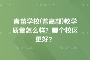 青苗學(xué)校(普高部)教學(xué)質(zhì)量怎么樣？哪個校區(qū)更好？