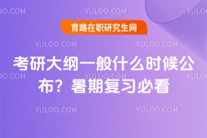 考研大綱一般什么時(shí)候公布？暑期復(fù)習(xí)必看