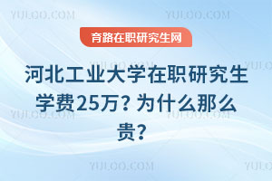 河北工業(yè)大學(xué)在職研究生學(xué)費25萬？為什么那么貴？