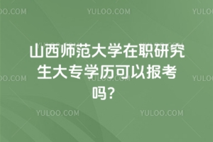 山西師范大學在職研究生大專學歷可以報考嗎？