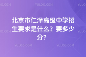 2026年北京市仁澤高級中學(xué)招生要求是什么？要多少分？