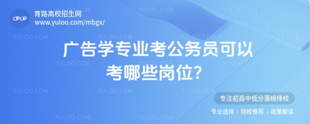 廣告學(xué)專業(yè)考公務(wù)員可以考哪些崗位?