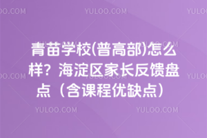 青苗學(xué)校(普高部)怎么樣？海淀區(qū)家長(zhǎng)反饋盤點(diǎn)（含課程優(yōu)缺點(diǎn)）
