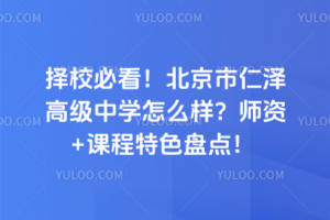 擇校必看！北京市仁澤高級中學(xué)怎么樣？師資+課程特色盤點(diǎn)！