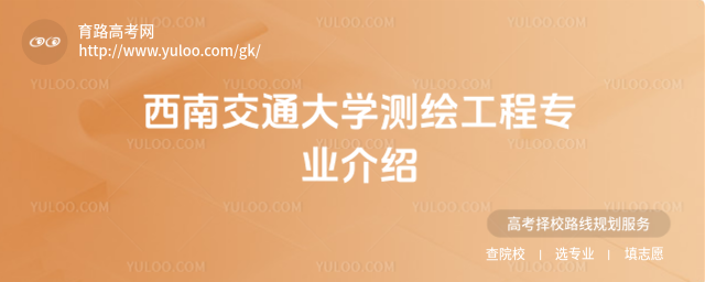 西南交通大學(xué)測(cè)繪工程專(zhuān)業(yè)介紹
