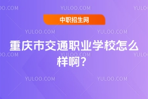 重慶市交通職業(yè)學(xué)校怎么樣啊？