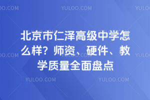 北京市仁澤高級中學(xué)怎么樣？師資、硬件、教學(xué)質(zhì)量全面盤點(diǎn)