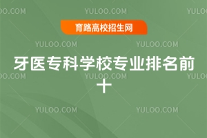 牙醫(yī)?？茖W(xué)校專業(yè)排名前十，附比較好的口腔醫(yī)學(xué)專業(yè)的大學(xué)