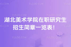 湖北美術(shù)學(xué)院在職研究生招生簡章一覽表！藝術(shù)生提升學(xué)歷看這里