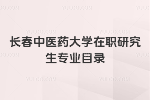 長(zhǎng)春中醫(yī)藥大學(xué)在職研究生專業(yè)目錄