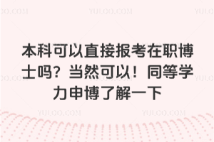 本科可以直接報(bào)考在職博士嗎？當(dāng)然可以！同等學(xué)力申博了解一下