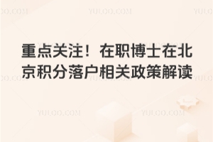 重點(diǎn)關(guān)注！在職博士在北京積分落戶相關(guān)政策解讀