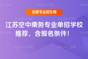 江蘇空中乘務(wù)專業(yè)單招學(xué)校推薦，含報名條件！