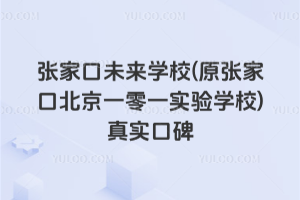 張家口未來(lái)學(xué)校(原張家口北京一零一實(shí)驗(yàn)學(xué)校)真實(shí)口碑