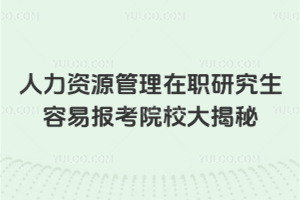 人力資源管理在職研究生容易報(bào)考院校大揭秘