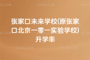張家口未來(lái)學(xué)校(原張家口北京一零一實(shí)驗(yàn)學(xué)校)升學(xué)率