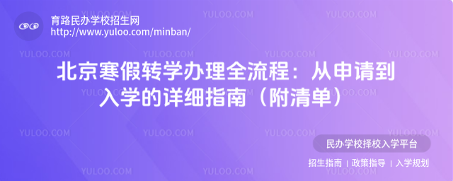 北京寒假轉(zhuǎn)學(xué)辦理全流程:從申請(qǐng)到入學(xué)的詳細(xì)指南(附清單)