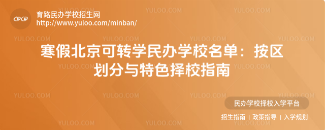 寒假北京可轉(zhuǎn)學(xué)民辦學(xué)校名單:按區(qū)劃分與特色擇校指南