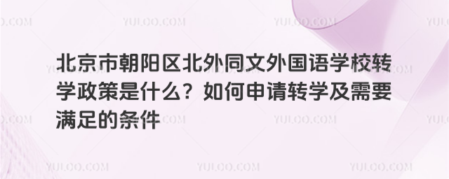 北京市朝陽區(qū)北外同文外國語學校轉學政策是什么?如何申請轉學及需要滿足的條件