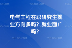 電氣工程在職研究生就業(yè)方向多嗎？就業(yè)面廣嗎？
